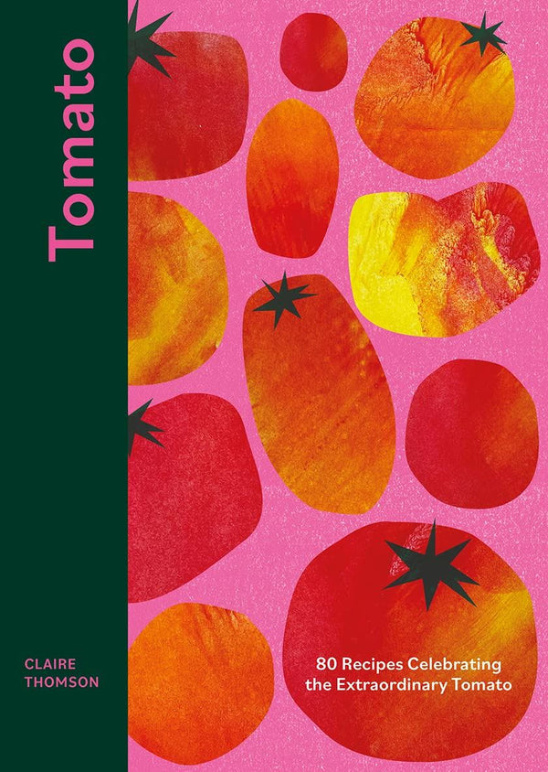 Tomato: 80 Recipes Celebrating The Extraordinary Tomato