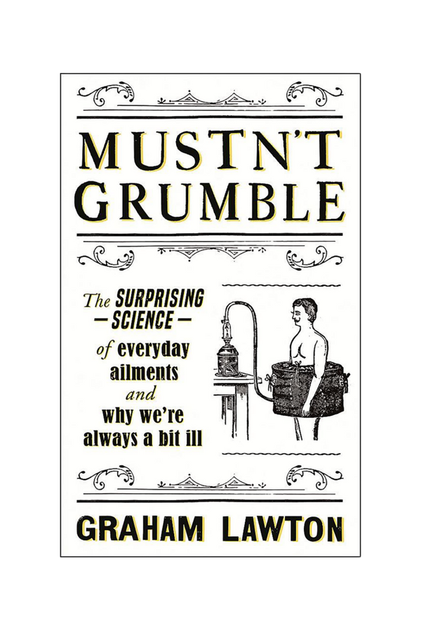 Mustn’t Grumble (Science Of Everyday Ailments) by Graham Lawton